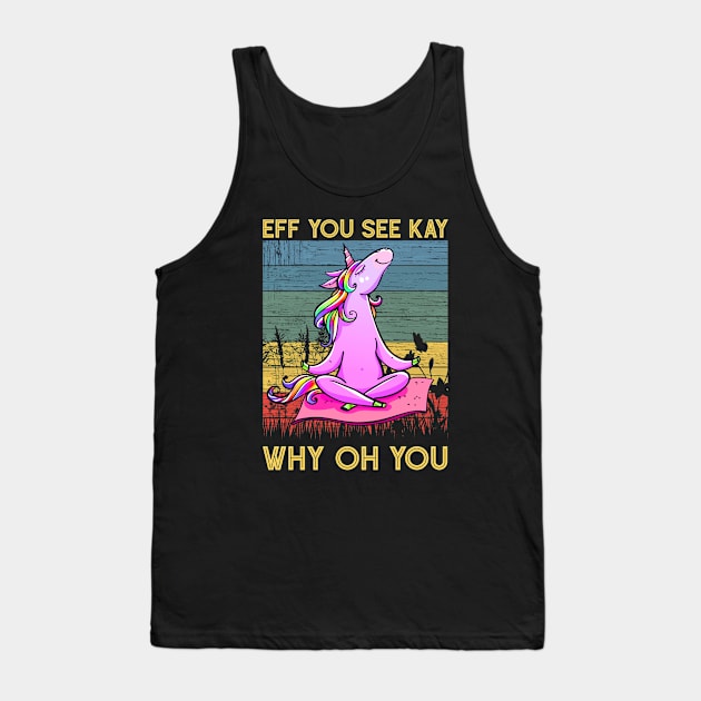 Eff You See Kay Why Oh You Funny Vintage Unicorn Yoga Lover Tank Top by wonderws